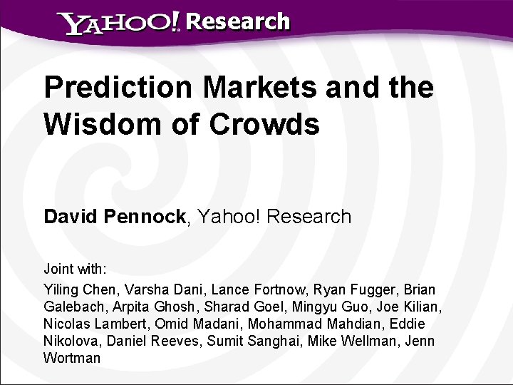 Research Prediction Markets and the Wisdom of Crowds David Pennock, Yahoo! Research Joint with: