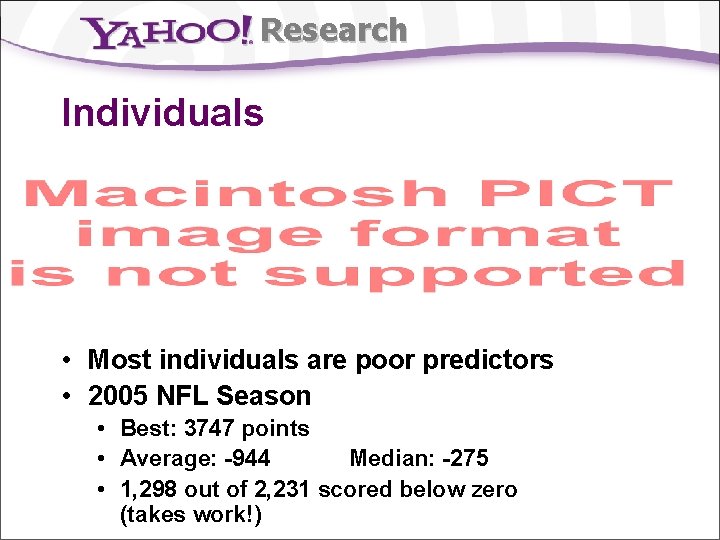 Research Individuals • Most individuals are poor predictors • 2005 NFL Season • Best: