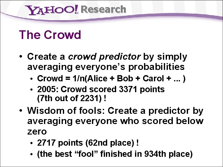 Research The Crowd • Create a crowd predictor by simply averaging everyone’s probabilities •