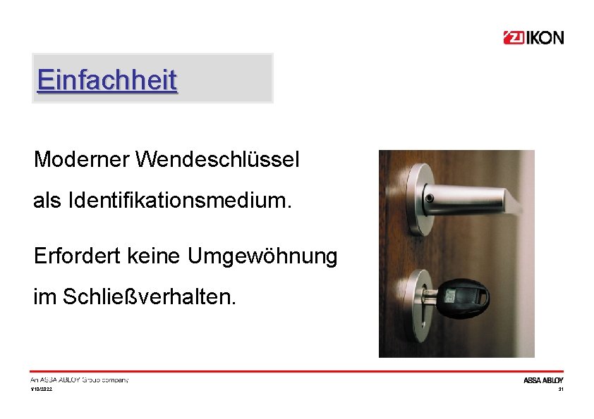 Einfachheit Moderner Wendeschlüssel als Identifikationsmedium. Erfordert keine Umgewöhnung im Schließverhalten. 1/10/2022 31 