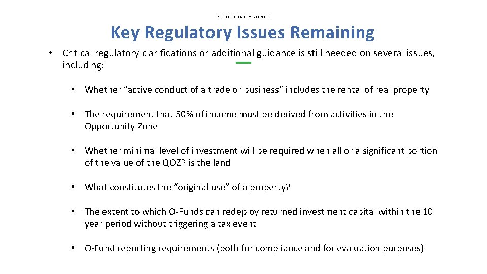 OPPORTUNITY ZONES Key Regulatory Issues Remaining • Critical regulatory clarifications or additional guidance is