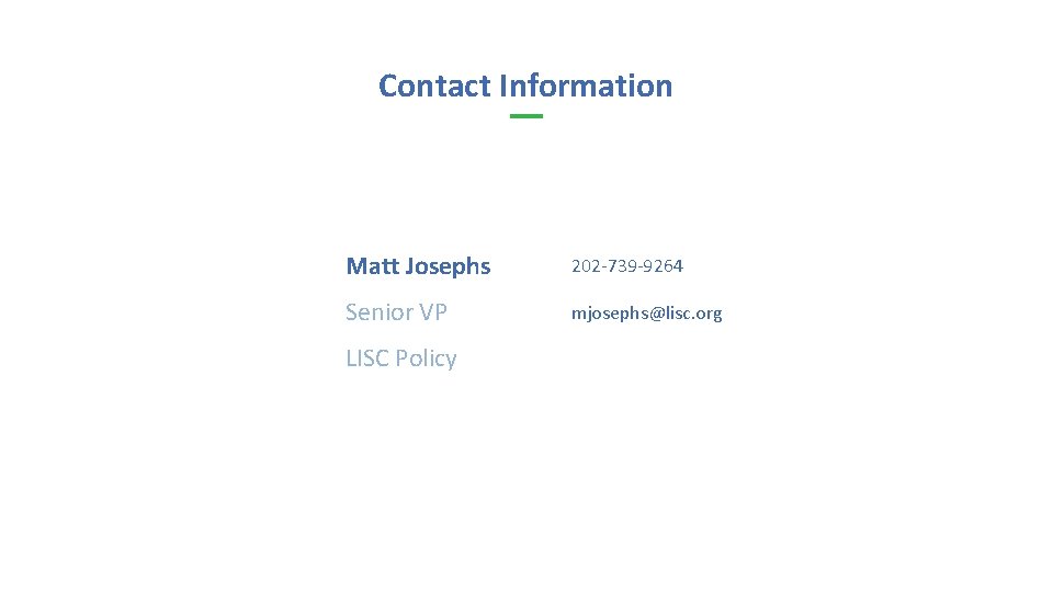Contact Information Matt Josephs 202 -739 -9264 Senior VP mjosephs@lisc. org LISC Policy 