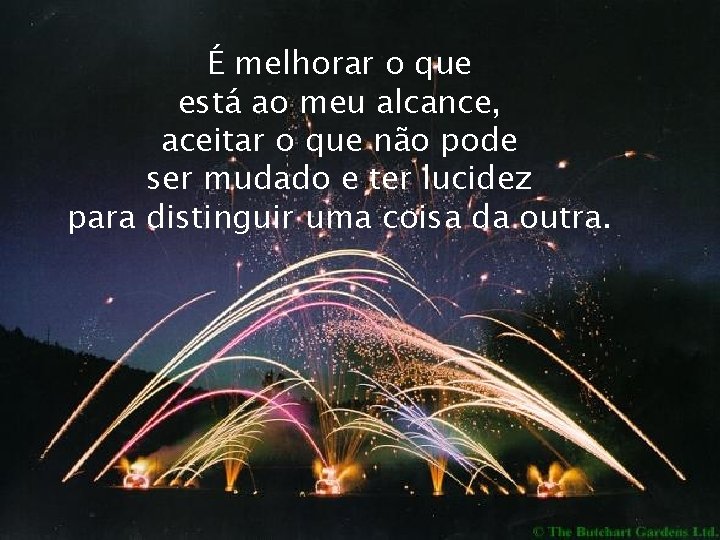 É melhorar o que está ao meu alcance, aceitar o que não pode ser É melhorar o que está ao meu alcance, aceitar o que não pode ser