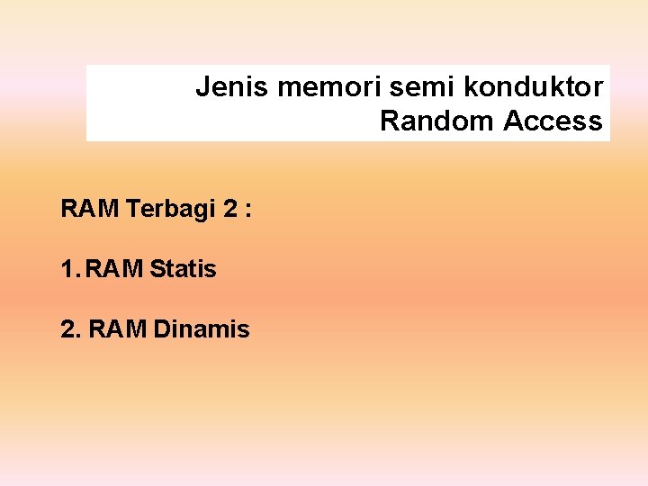 Jenis memori semi konduktor Random Access RAM Terbagi 2 : 1. RAM Statis 2.