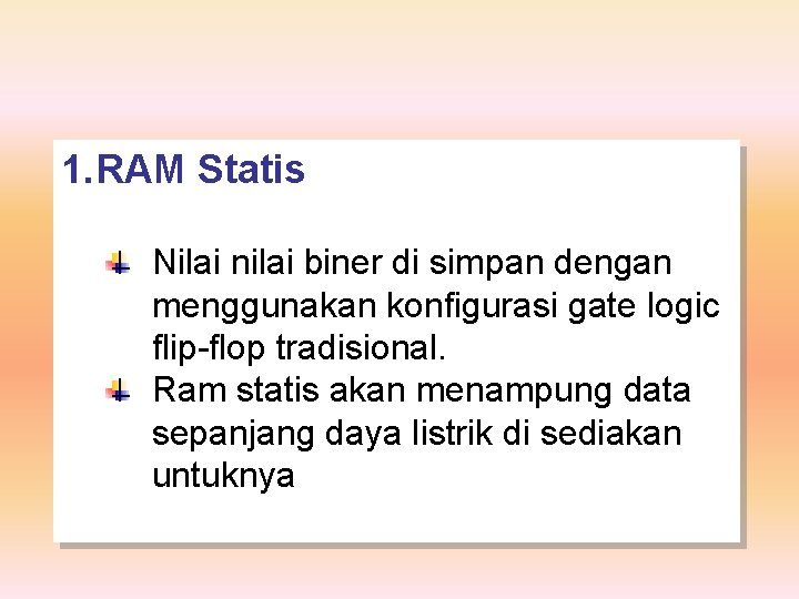 1. RAM Statis Nilai nilai biner di simpan dengan menggunakan konfigurasi gate logic flip-flop
