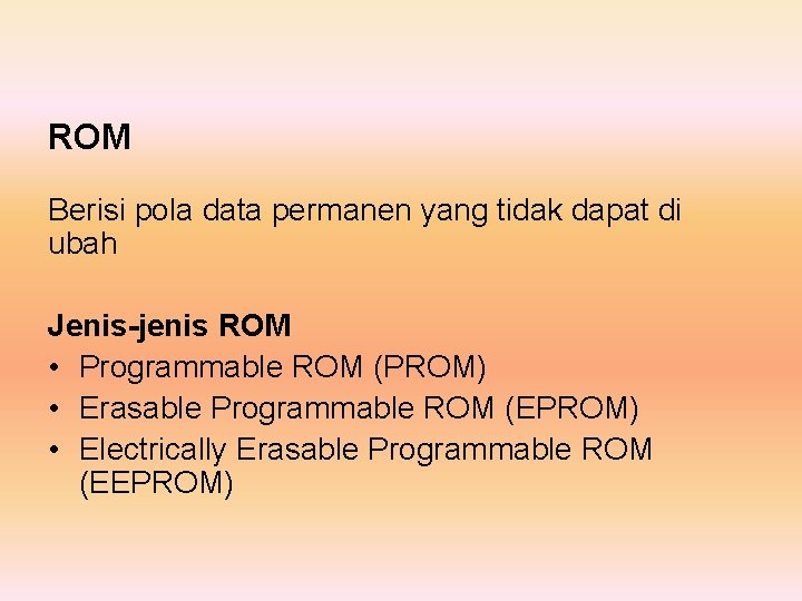 ROM Berisi pola data permanen yang tidak dapat di ubah Jenis-jenis ROM • Programmable