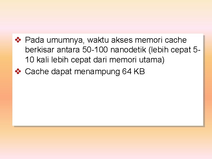 v Pada umumnya, waktu akses memori cache berkisar antara 50 -100 nanodetik (lebih cepat