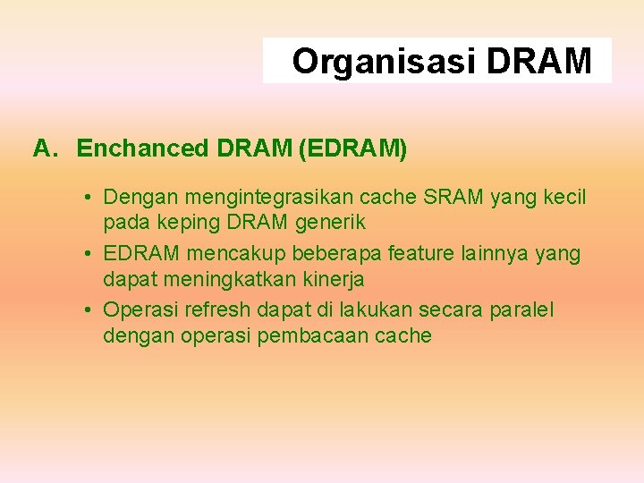 Organisasi DRAM A. Enchanced DRAM (EDRAM) • Dengan mengintegrasikan cache SRAM yang kecil pada
