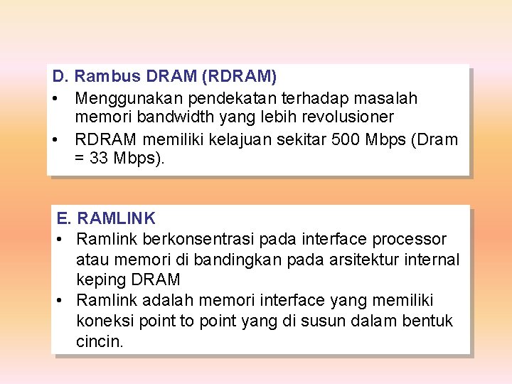 D. Rambus DRAM (RDRAM) • Menggunakan pendekatan terhadap masalah memori bandwidth yang lebih revolusioner