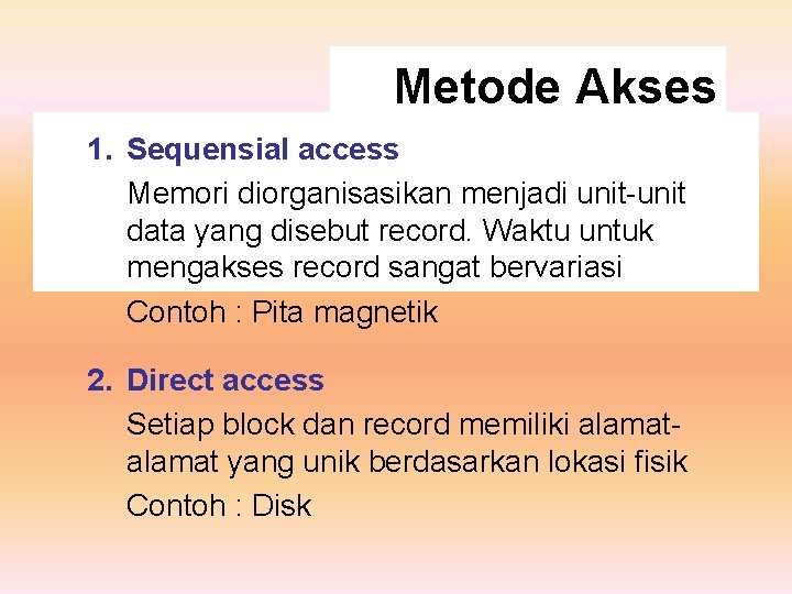 Metode Akses 1. Sequensial access Memori diorganisasikan menjadi unit-unit data yang disebut record. Waktu