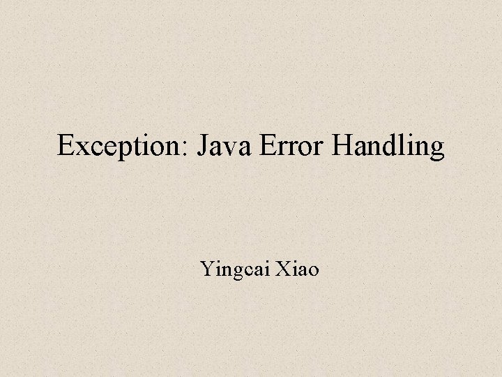 Exception: Java Error Handling Yingcai Xiao 