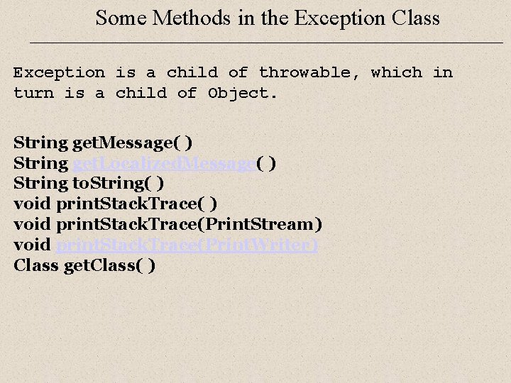 Some Methods in the Exception Class Exception is a child of throwable, which in