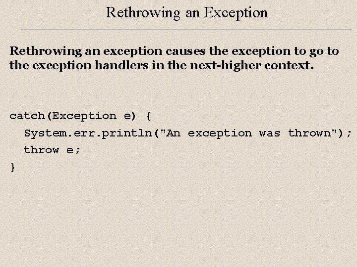 Rethrowing an Exception Rethrowing an exception causes the exception to go to the exception