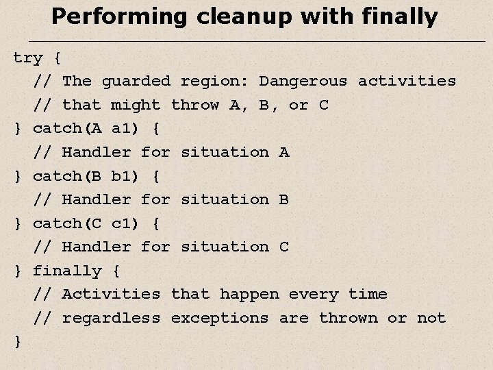 Performing cleanup with finally try { // The guarded region: Dangerous activities // that