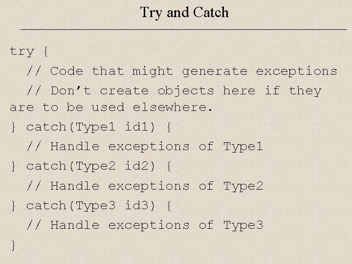 Try and Catch try { // Code that might generate exceptions // Don’t create