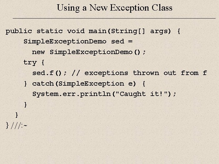 Using a New Exception Class public static void main(String[] args) { Simple. Exception. Demo