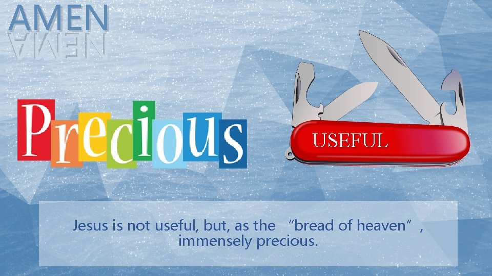 AMEN NEMA USEFUL Jesus is not useful, but, as the “bread of heaven”, immensely