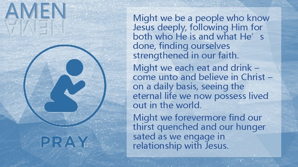 AMEN Might we be a people who know Jesus deeply, following Him for both