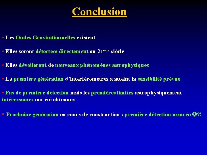 Conclusion • Les Ondes Gravitationnelles existent • Elles seront détectées directement au 21 eme