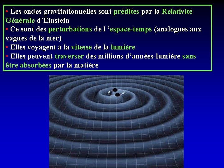  • Les ondes gravitationnelles sont prédites par la Relativité Générale d’Einstein • Ce