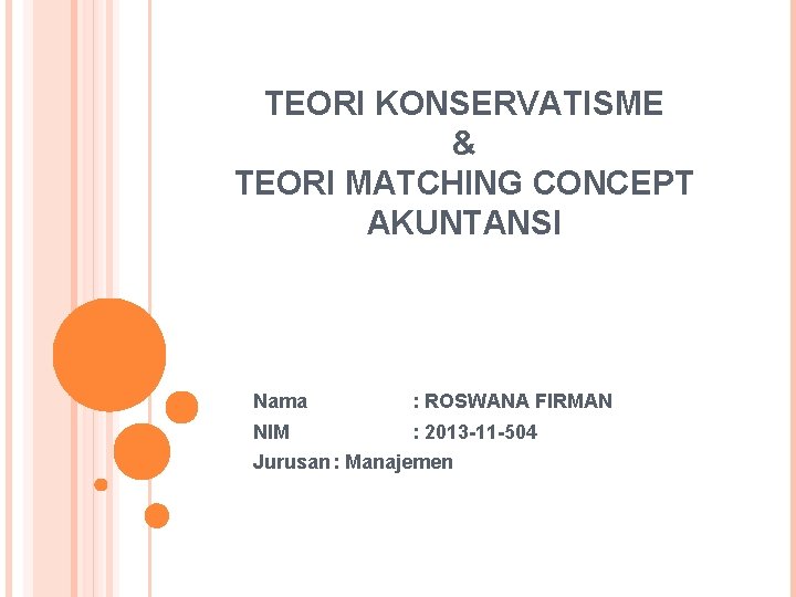 TEORI KONSERVATISME & TEORI MATCHING CONCEPT AKUNTANSI Nama : ROSWANA FIRMAN NIM : 2013