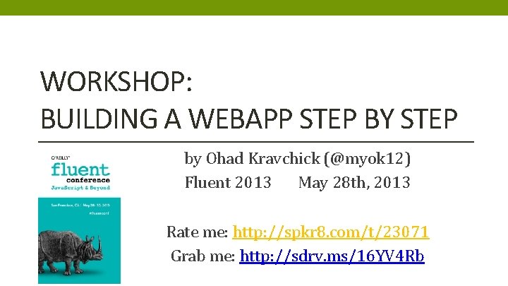 WORKSHOP: BUILDING A WEBAPP STEP BY STEP by Ohad Kravchick (@myok 12) Fluent 2013