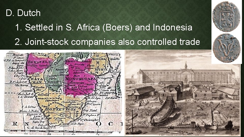 D. Dutch 1. Settled in S. Africa (Boers) and Indonesia 2. Joint-stock companies also