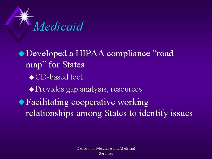 Medicaid u Developed a HIPAA compliance “road map” for States u CD-based tool u