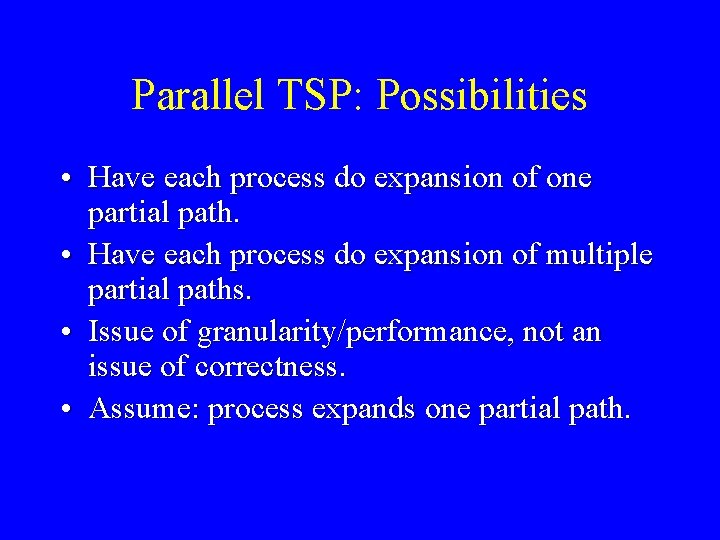 Parallel TSP: Possibilities • Have each process do expansion of one partial path. •