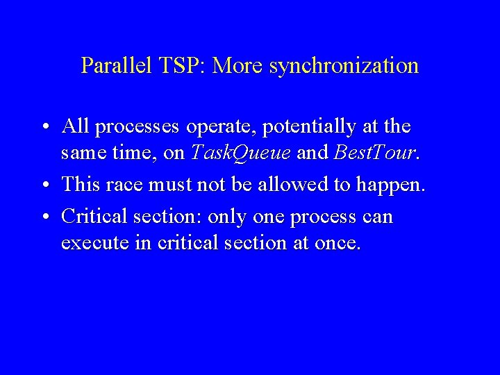 Parallel TSP: More synchronization • All processes operate, potentially at the same time, on