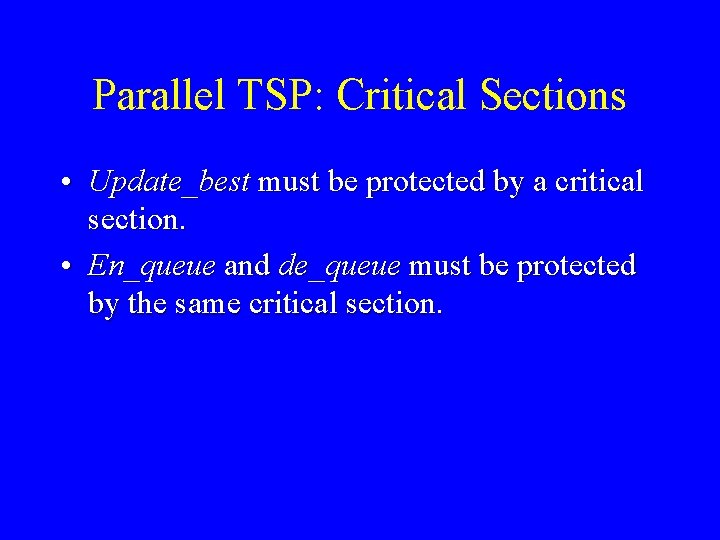 Parallel TSP: Critical Sections • Update_best must be protected by a critical section. •