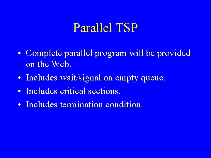 Parallel TSP • Complete parallel program will be provided on the Web. • Includes