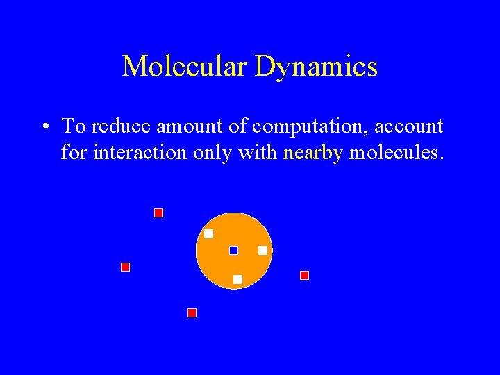 Molecular Dynamics • To reduce amount of computation, account for interaction only with nearby