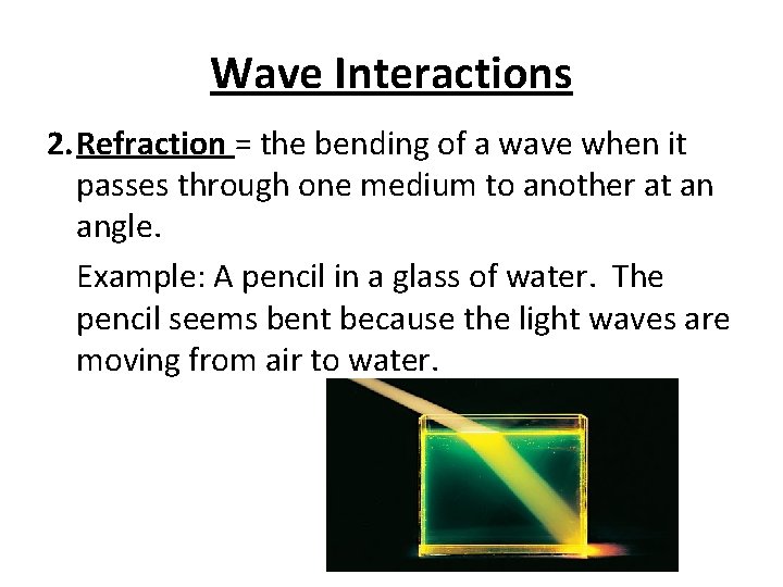 Wave Interactions 2. Refraction = the bending of a wave when it passes through