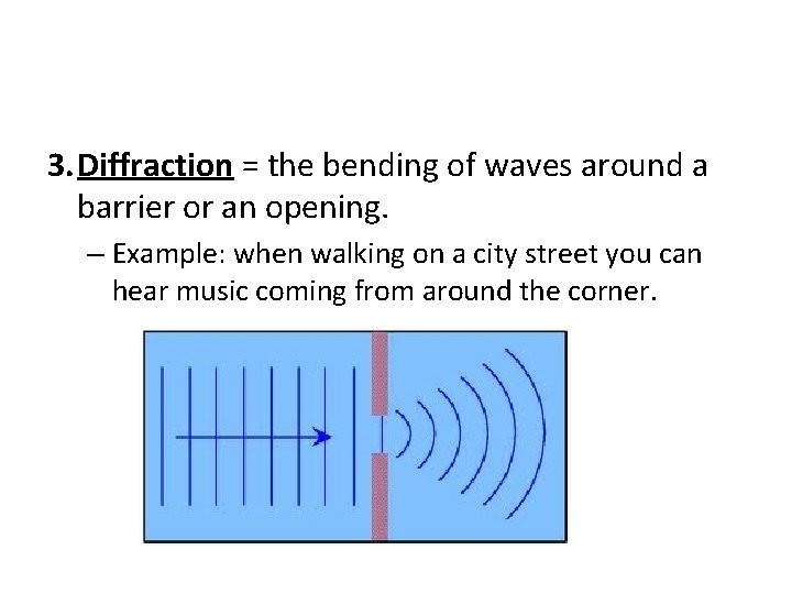 3. Diffraction = the bending of waves around a barrier or an opening. –
