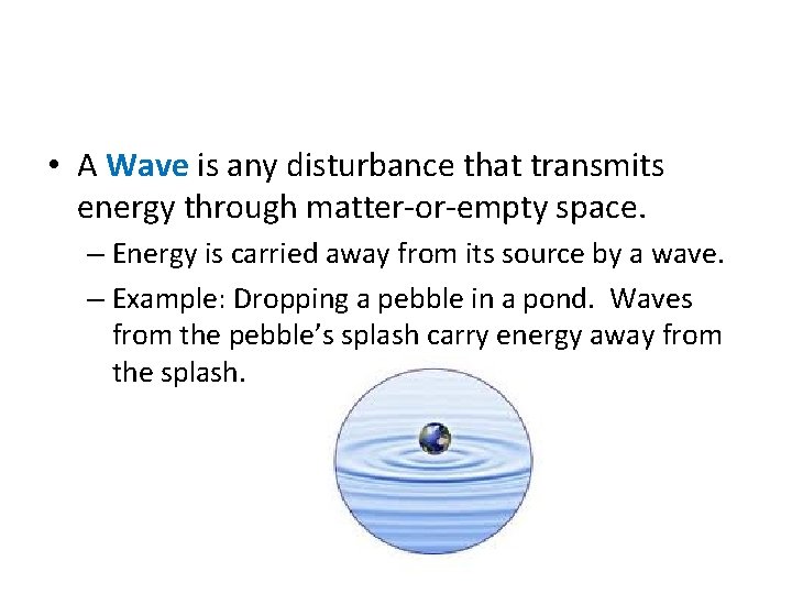  • A Wave is any disturbance that transmits energy through matter-or-empty space. –