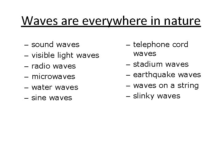 Waves are everywhere in nature – – – sound waves visible light waves radio