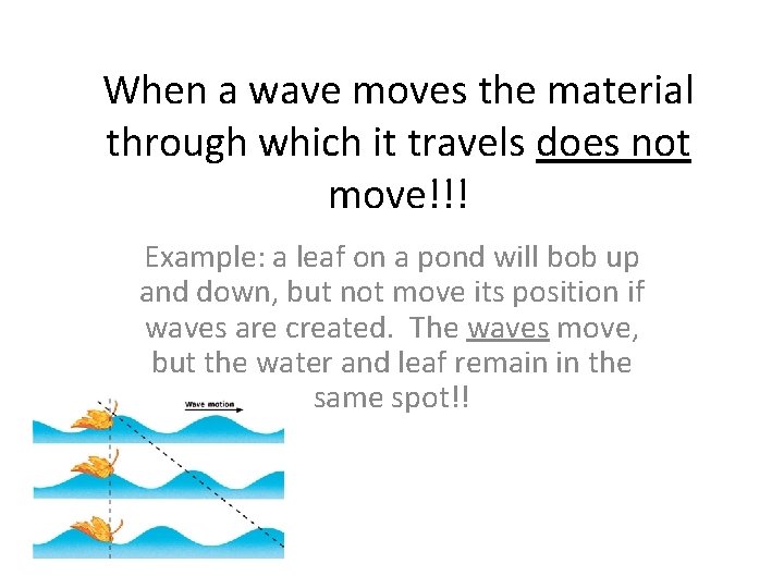 When a wave moves the material through which it travels does not move!!! Example: