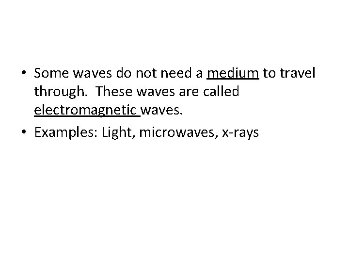  • Some waves do not need a medium to travel through. These waves