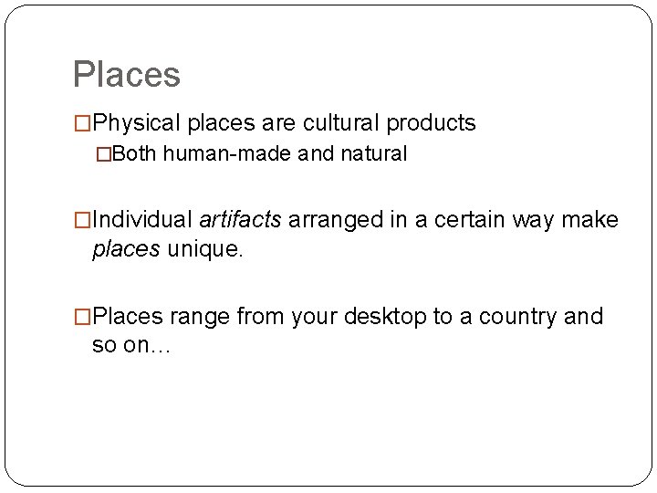 Places �Physical places are cultural products �Both human-made and natural �Individual artifacts arranged in