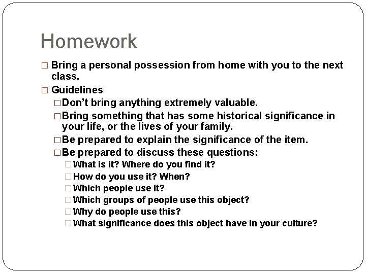 Homework � Bring a personal possession from home with you to the next class.