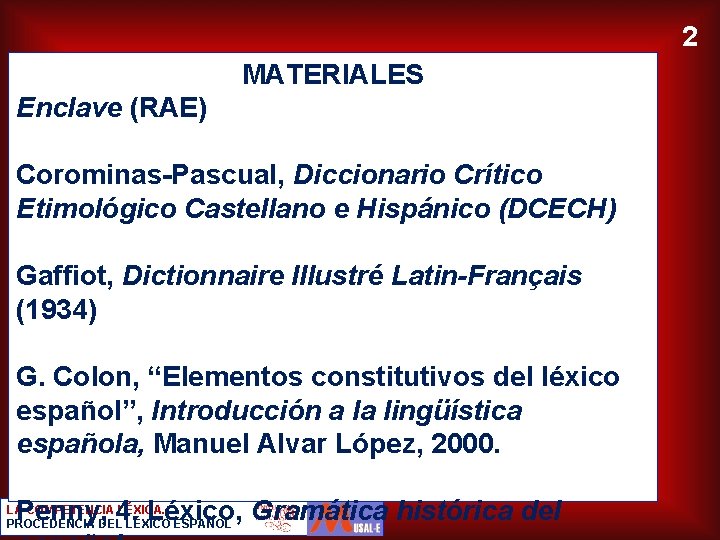 2 MATERIALES Enclave (RAE) Corominas Pascual, Diccionario Crítico Etimológico Castellano e Hispánico (DCECH) Gaffiot,