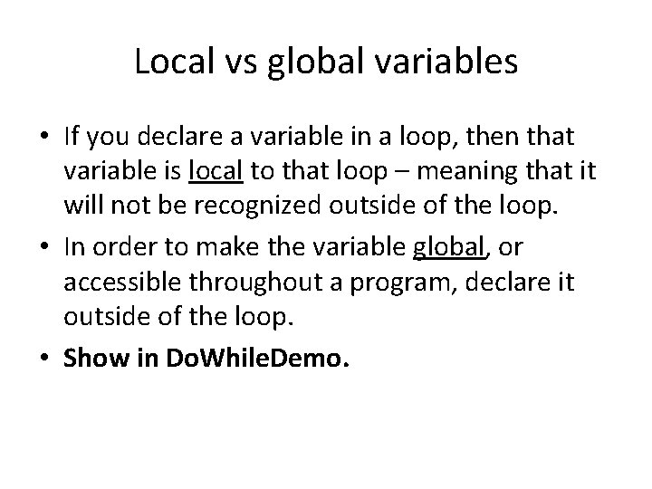 Local vs global variables • If you declare a variable in a loop, then