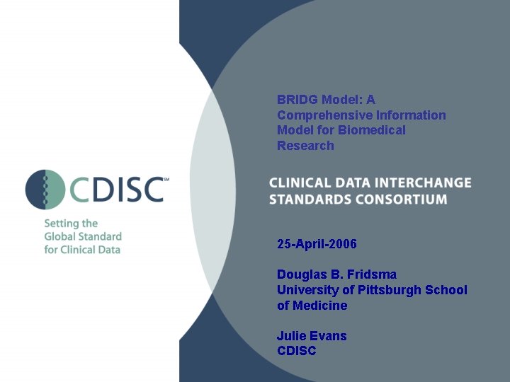 BRIDG Model: A Comprehensive Information Model for Biomedical Research 25 -April-2006 Douglas B. Fridsma