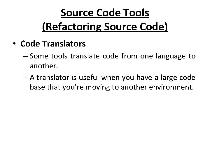 Source Code Tools (Refactoring Source Code) • Code Translators – Some tools translate code