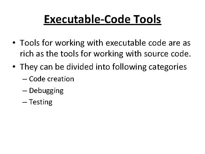 Executable-Code Tools • Tools for working with executable code are as rich as the