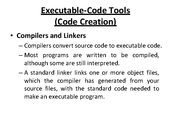 Executable-Code Tools (Code Creation) • Compilers and Linkers – Compilers convert source code to