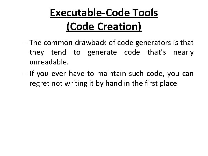 Executable-Code Tools (Code Creation) – The common drawback of code generators is that they