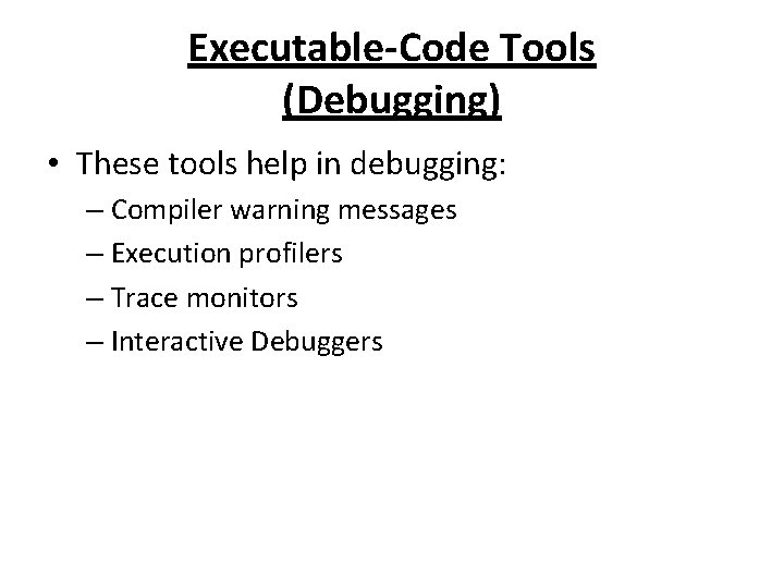 Executable-Code Tools (Debugging) • These tools help in debugging: – Compiler warning messages –