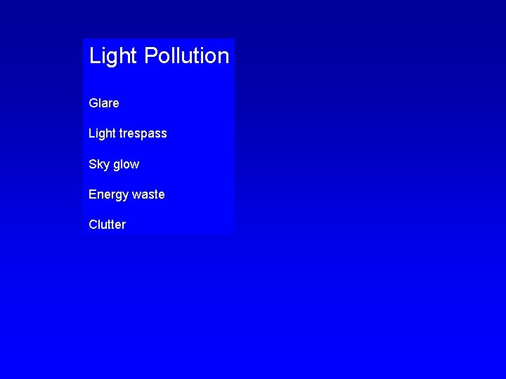 Light Pollution Glare Light trespass Sky glow Energy waste Clutter 